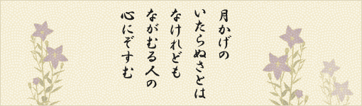 月かげの　いたらぬさとは　なけれども　ながむる人の　心にぞすむ 